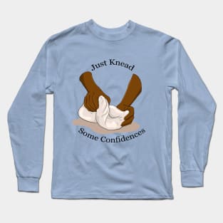 Just Knead Some Confidences - White Lettering Long Sleeve T-Shirt